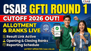 CSAB GFTI Cutoff 2026 Round 1; Result Date, Rank & Latest Updates